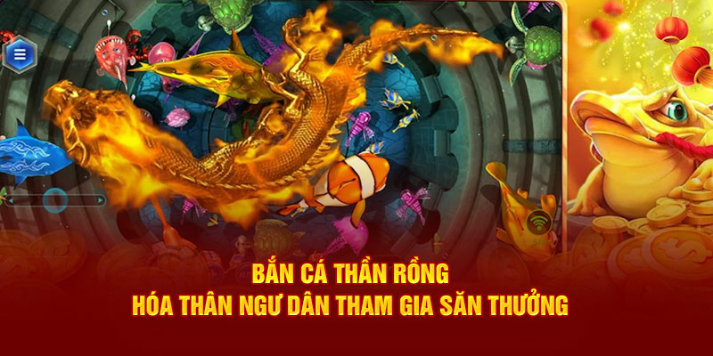 bắn cá thần rồng hóa thân ngư dân tham gia săn thưởng