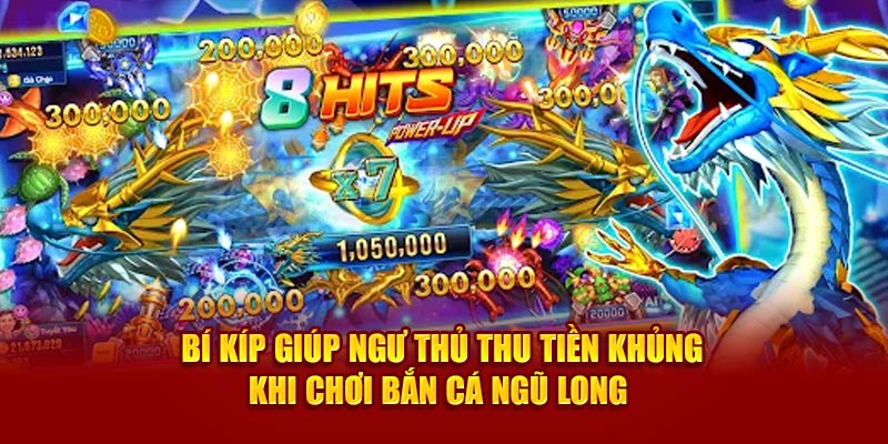 Bí kíp giúp ngư thủ thu tiền khủng khi chơi bắn cá ngũ long