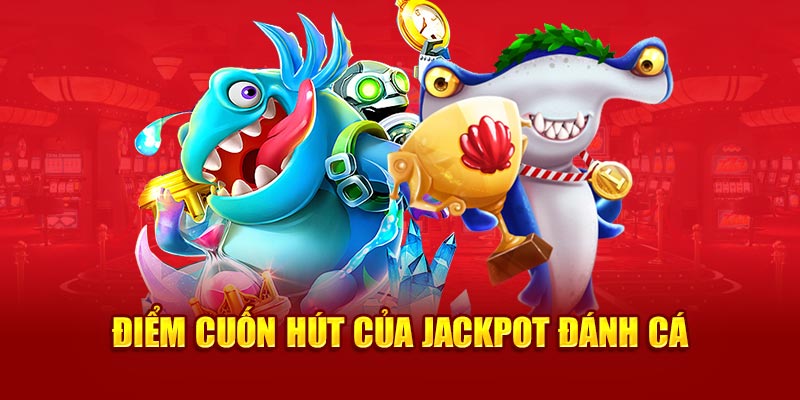 Điểm cuốn hút của Jackpot đánh cá