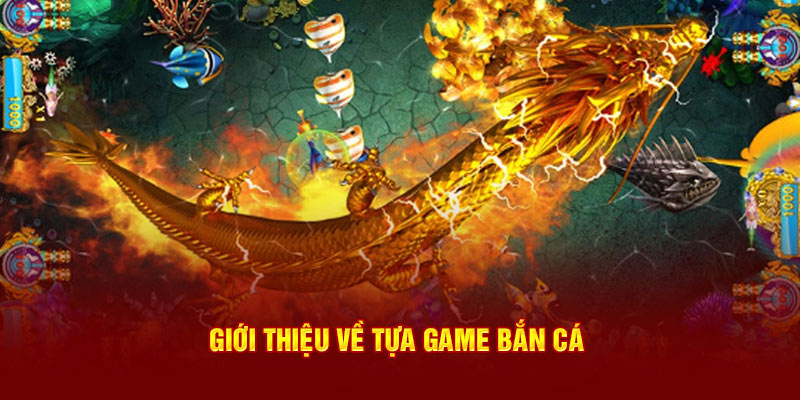 Giới thiệu về tựa game bắn cá