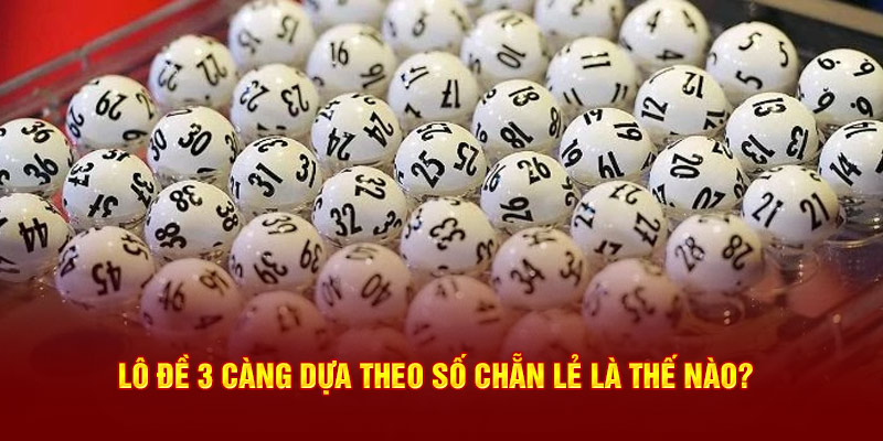 Lô đề 3 càng dựa theo chẵn lẻ là thế nào?