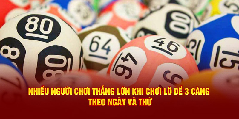 Nhiều người dùng thắng lớn khi chơi lô đề 3 càng theo ngày và thứ