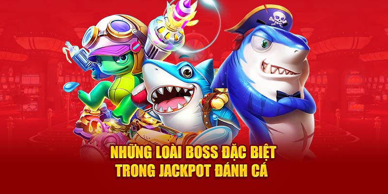 Những loài boss đặc biệt trong Jackpot đánh cá