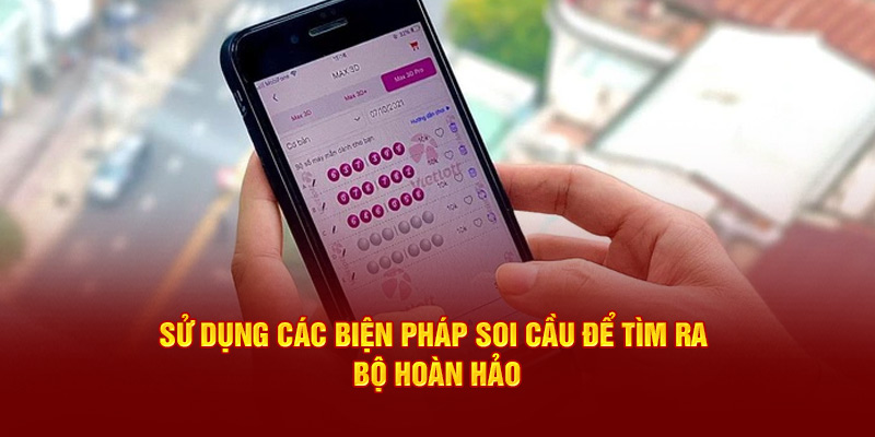 Sử dụng các biện pháp soi cầu để tìm ra bộ hoàn hảo