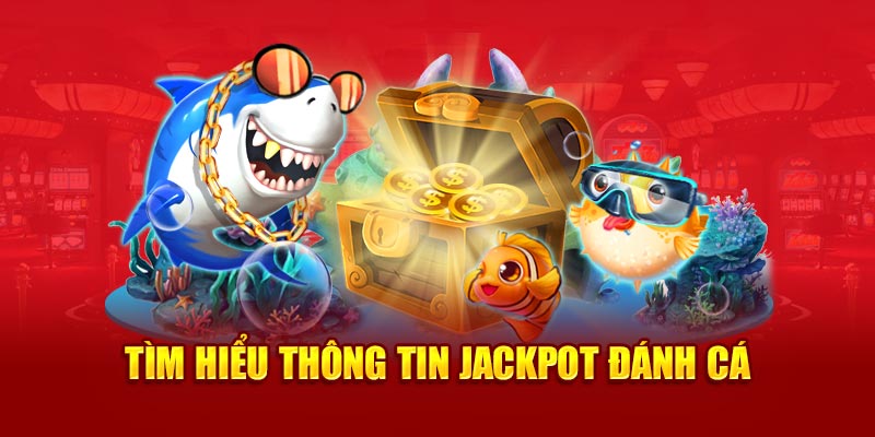 Tìm hiểu thông tin Jackpot đánh cá