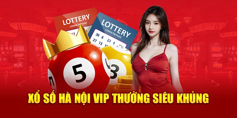 Xổ số Hà Nội VIP thưởng siêu khủng