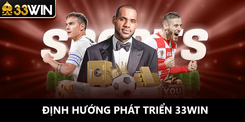 Định hướng phát triển tương lai của 33Win